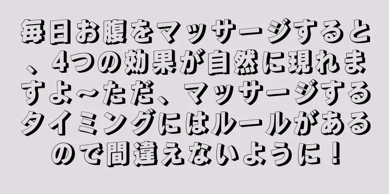 毎日お腹をマッサージすると、4つの効果が自然に現れますよ～ただ、マッサージするタイミングにはルールがあるので間違えないように！