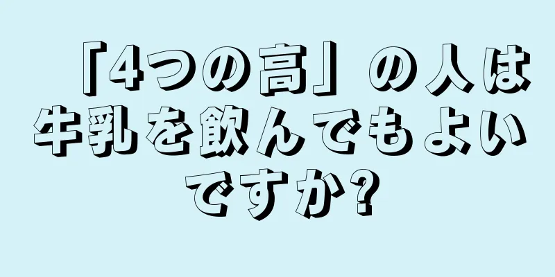 「4つの高」の人は牛乳を飲んでもよいですか?