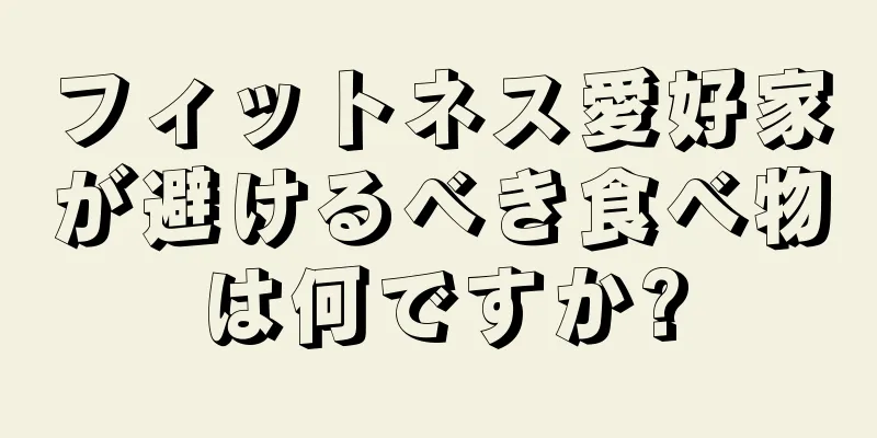 フィットネス愛好家が避けるべき食べ物は何ですか?