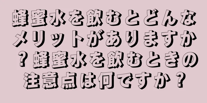 蜂蜜水を飲むとどんなメリットがありますか？蜂蜜水を飲むときの注意点は何ですか？