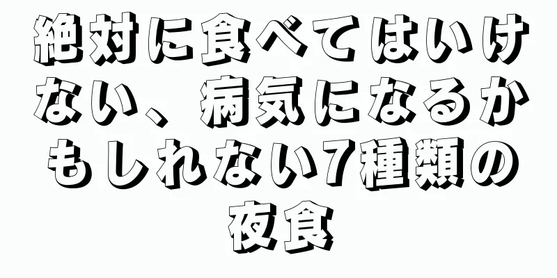 絶対に食べてはいけない、病気になるかもしれない7種類の夜食