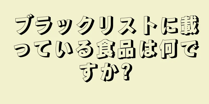 ブラックリストに載っている食品は何ですか?