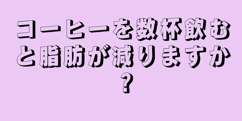 コーヒーを数杯飲むと脂肪が減りますか？