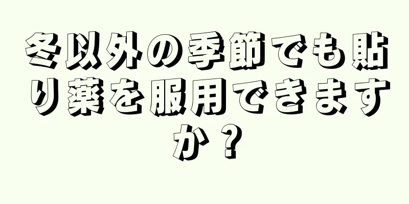 冬以外の季節でも貼り薬を服用できますか？