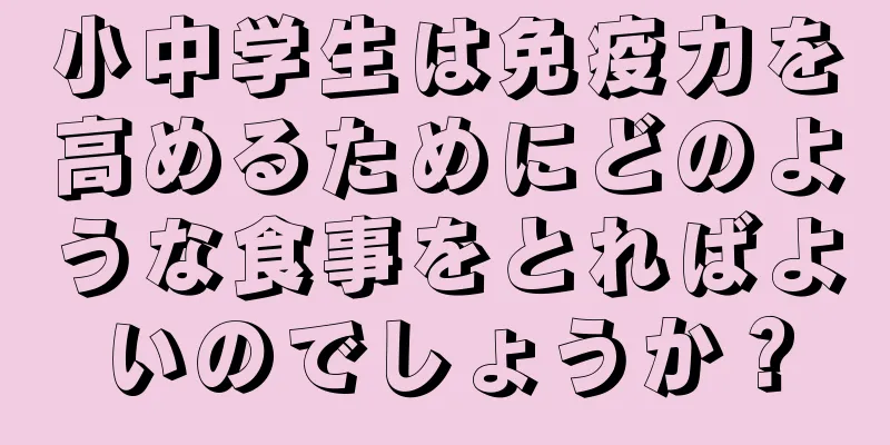 小中学生は免疫力を高めるためにどのような食事をとればよいのでしょうか？