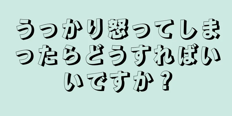 うっかり怒ってしまったらどうすればいいですか？