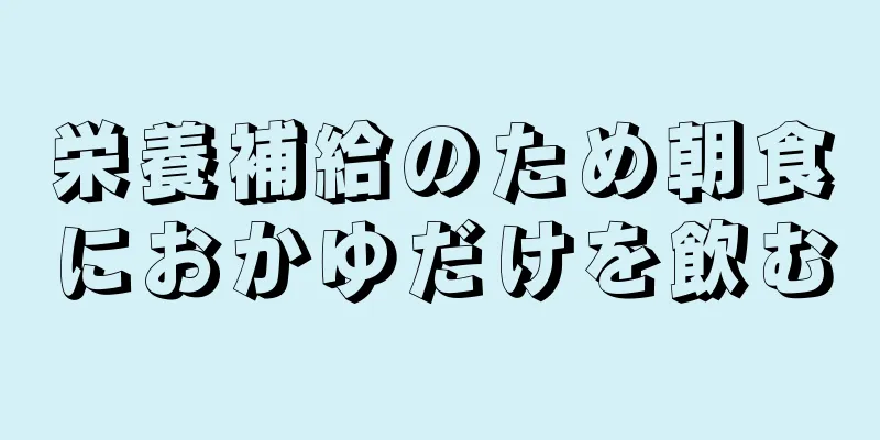 栄養補給のため朝食におかゆだけを飲む