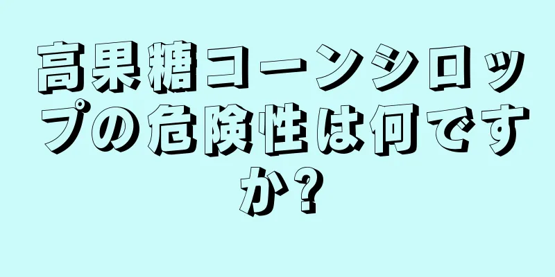 高果糖コーンシロップの危険性は何ですか?