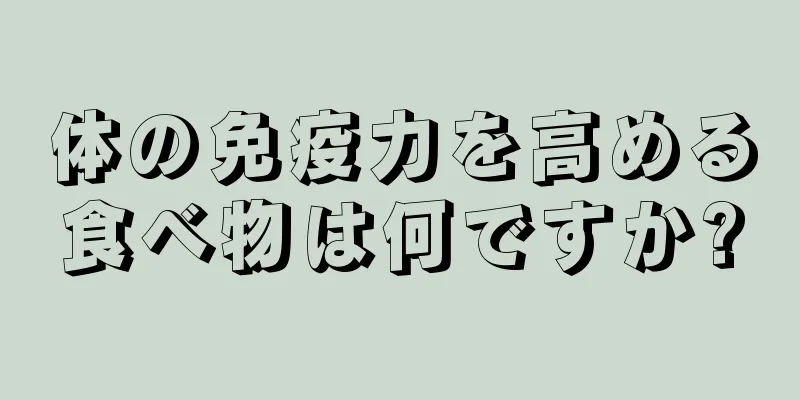 体の免疫力を高める食べ物は何ですか?