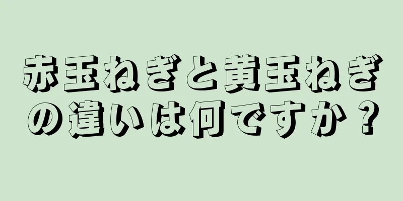 赤玉ねぎと黄玉ねぎの違いは何ですか？