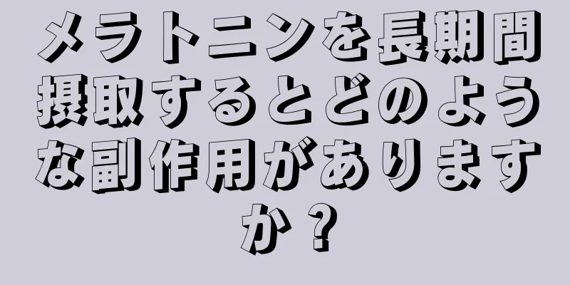 メラトニンを長期間摂取するとどのような副作用がありますか？