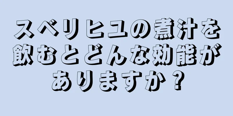 スベリヒユの煮汁を飲むとどんな効能がありますか？