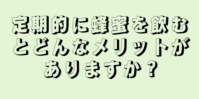 定期的に蜂蜜を飲むとどんなメリットがありますか？