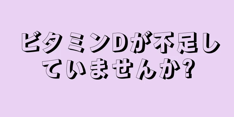 ビタミンDが不足していませんか?