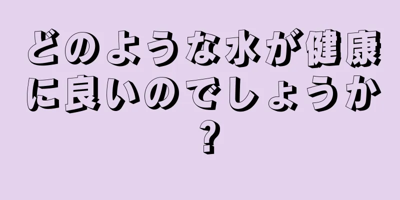 どのような水が健康に良いのでしょうか？