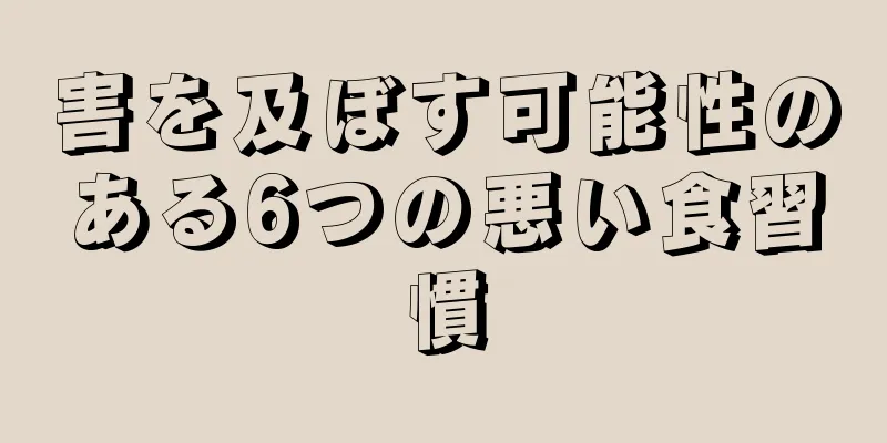 害を及ぼす可能性のある6つの悪い食習慣