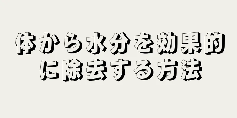 体から水分を効果的に除去する方法