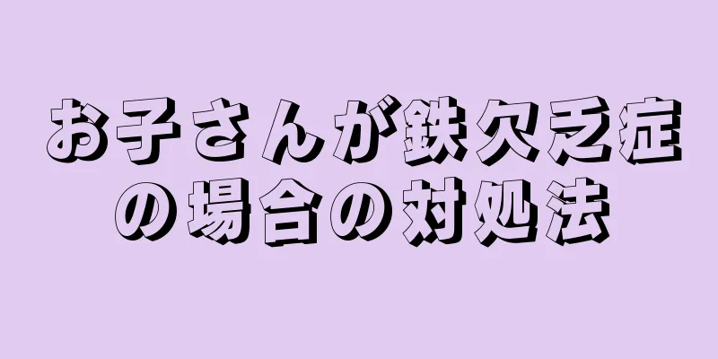 お子さんが鉄欠乏症の場合の対処法