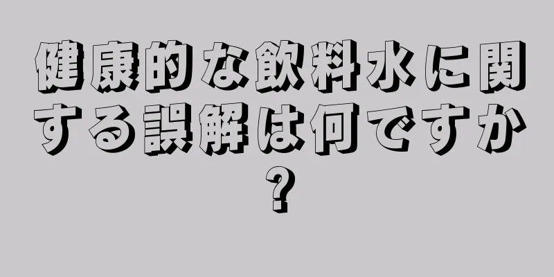 健康的な飲料水に関する誤解は何ですか?