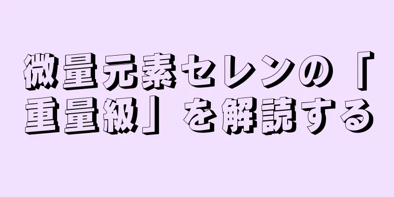 微量元素セレンの「重量級」を解読する