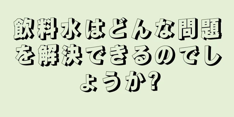 飲料水はどんな問題を解決できるのでしょうか?