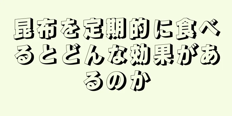 昆布を定期的に食べるとどんな効果があるのか