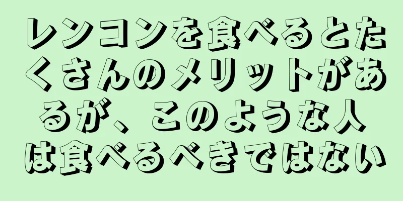 レンコンを食べるとたくさんのメリットがあるが、このような人は食べるべきではない