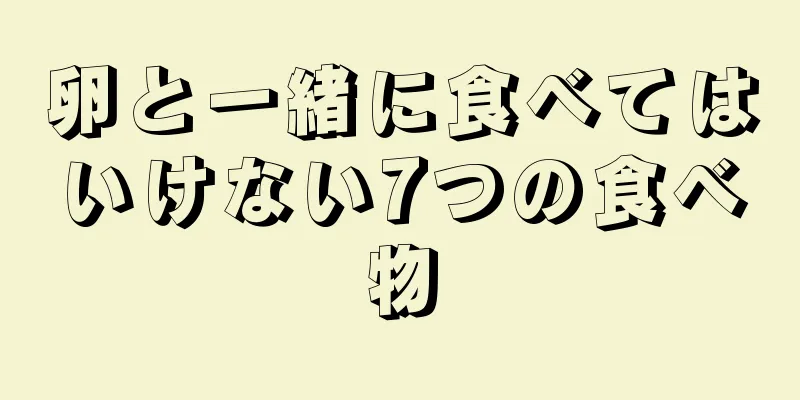 卵と一緒に食べてはいけない7つの食べ物