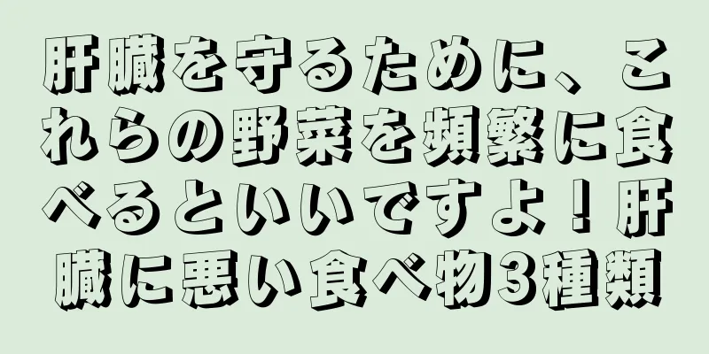 肝臓を守るために、これらの野菜を頻繁に食べるといいですよ！肝臓に悪い食べ物3種類