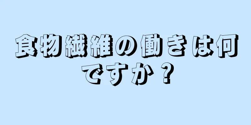 食物繊維の働きは何ですか？