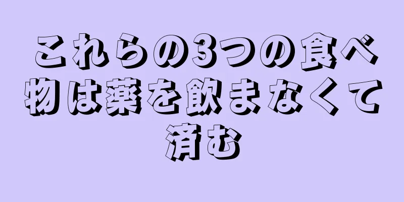 これらの3つの食べ物は薬を飲まなくて済む