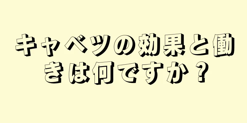 キャベツの効果と働きは何ですか？