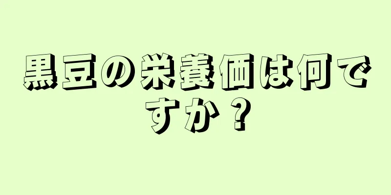 黒豆の栄養価は何ですか？