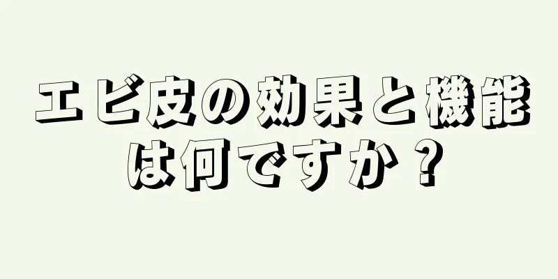 エビ皮の効果と機能は何ですか？