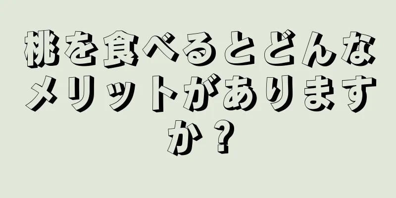 桃を食べるとどんなメリットがありますか？