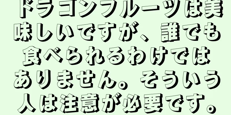 ドラゴンフルーツは美味しいですが、誰でも食べられるわけではありません。そういう人は注意が必要です。