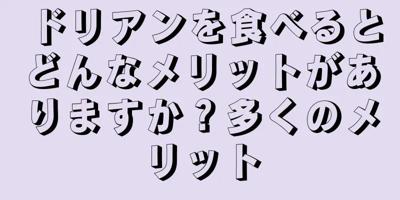 ドリアンを食べるとどんなメリットがありますか？多くのメリット