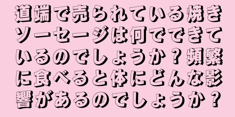 道端で売られている焼きソーセージは何でできているのでしょうか？頻繁に食べると体にどんな影響があるのでしょうか？