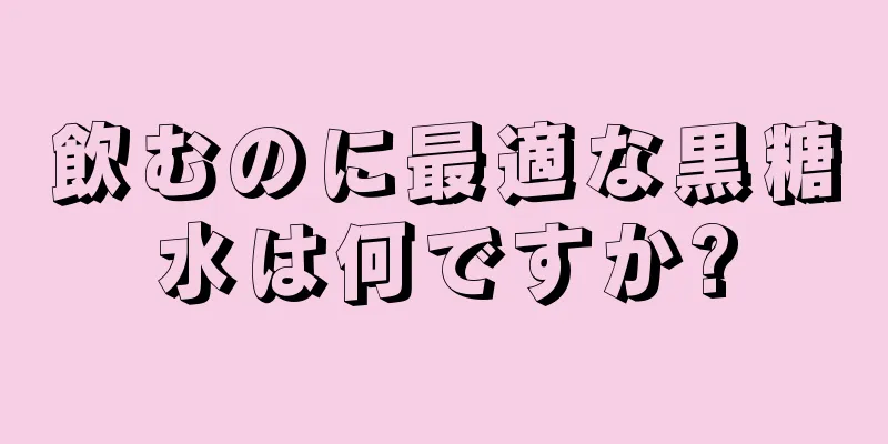 飲むのに最適な黒糖水は何ですか?