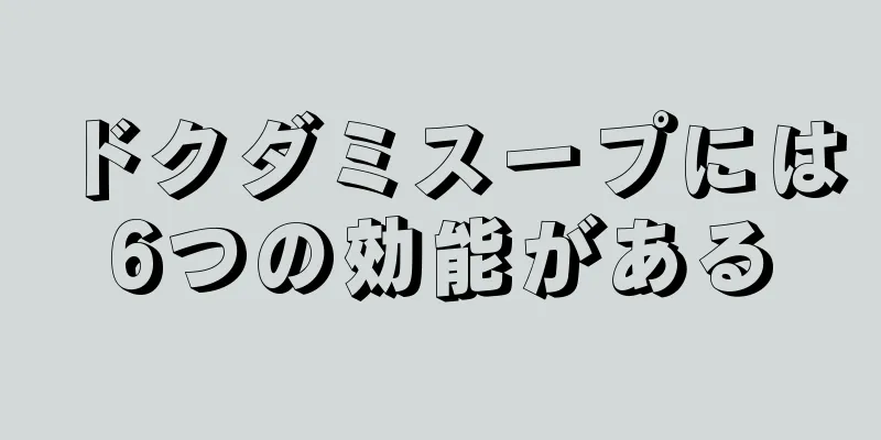 ドクダミスープには6つの効能がある