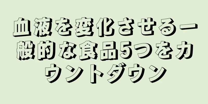 血液を変化させる一般的な食品5つをカウントダウン
