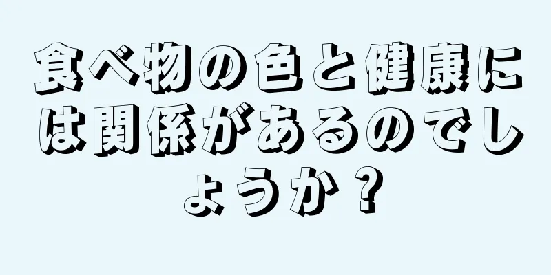 食べ物の色と健康には関係があるのでしょうか？