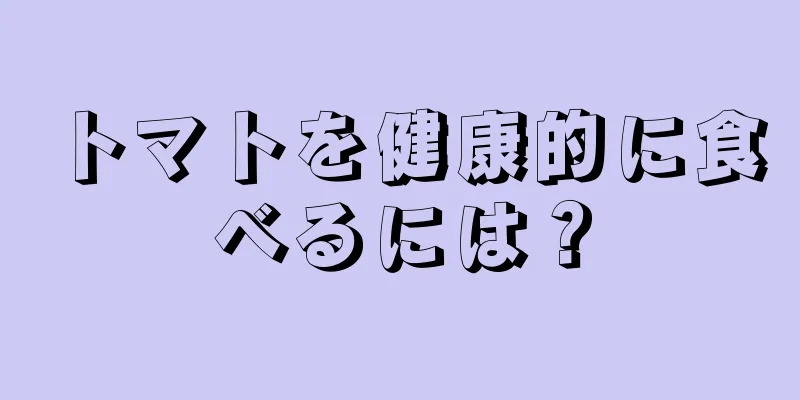 トマトを健康的に食べるには？