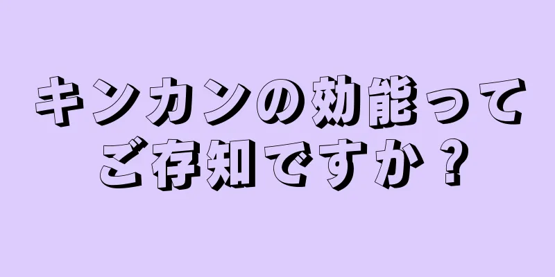 キンカンの効能ってご存知ですか？