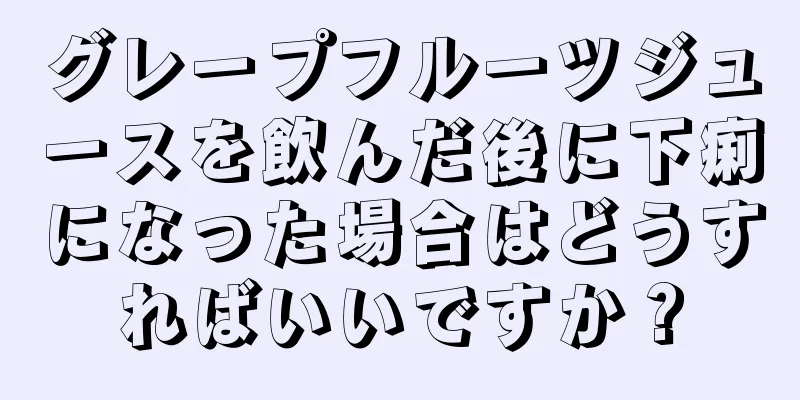 グレープフルーツジュースを飲んだ後に下痢になった場合はどうすればいいですか？