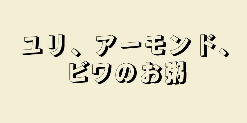 ユリ、アーモンド、ビワのお粥