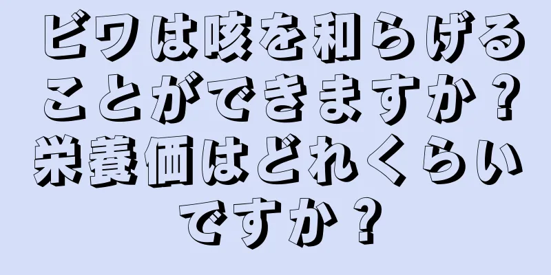 ビワは咳を和らげることができますか？栄養価はどれくらいですか？