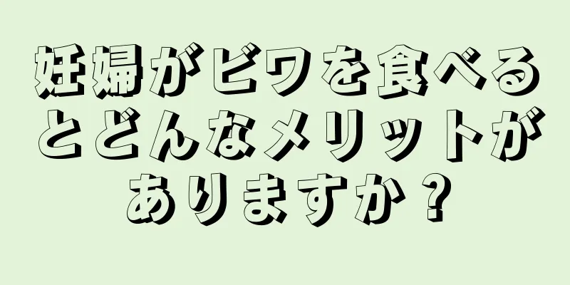 妊婦がビワを食べるとどんなメリットがありますか？