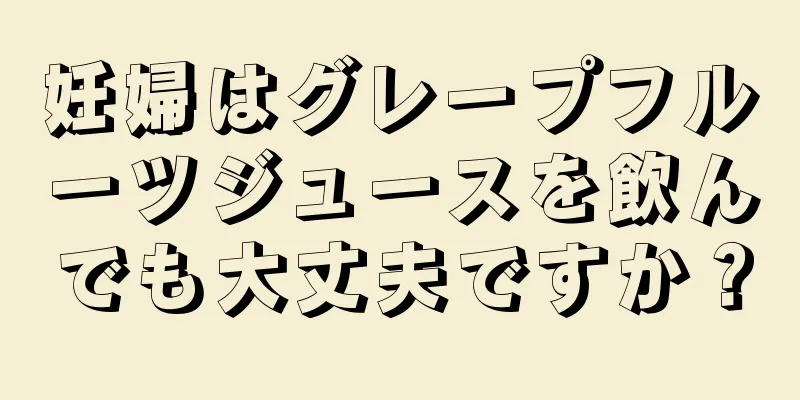 妊婦はグレープフルーツジュースを飲んでも大丈夫ですか？