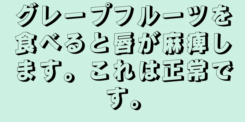 グレープフルーツを食べると唇が麻痺します。これは正常です。